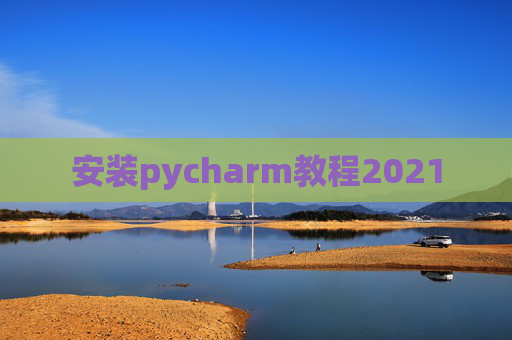 安装pycharm教程2021